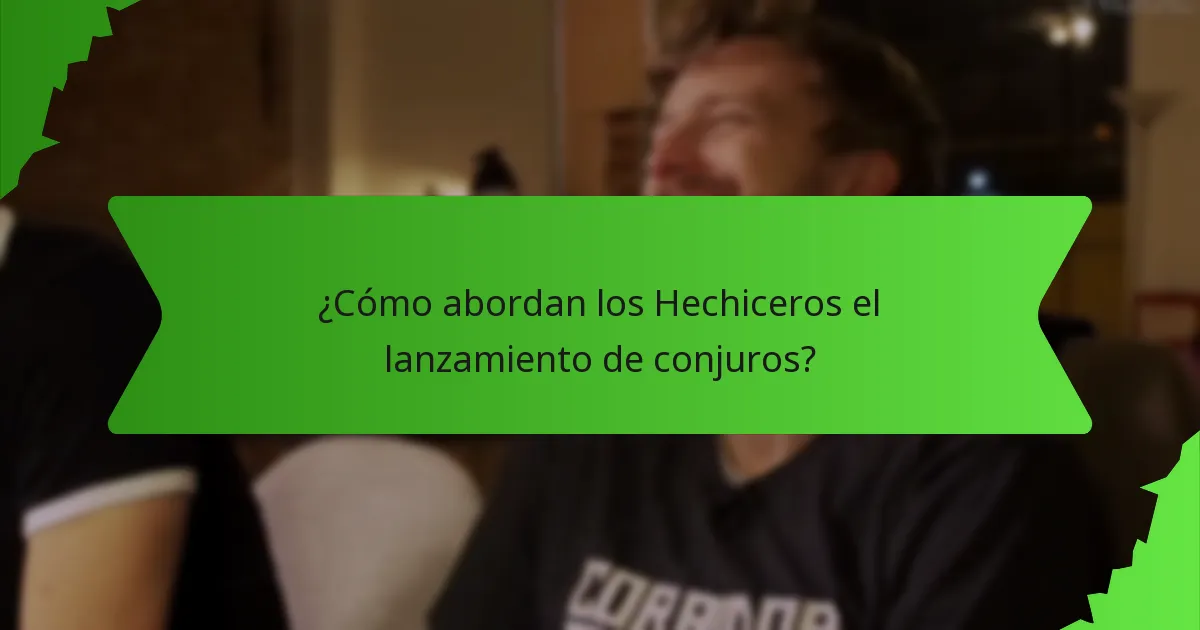 ¿Cómo abordan los Hechiceros el lanzamiento de conjuros?