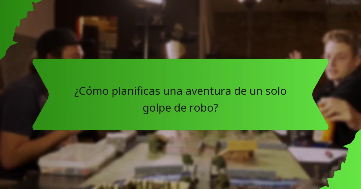 ¿Cómo planificas una aventura de un solo golpe de robo?