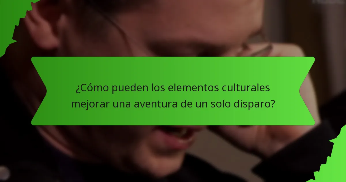 ¿Cómo pueden los elementos culturales mejorar una aventura de un solo disparo?