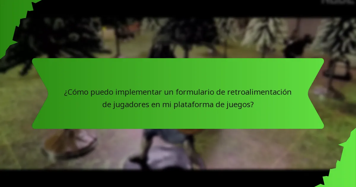 ¿Cómo puedo implementar un formulario de retroalimentación de jugadores en mi plataforma de juegos?