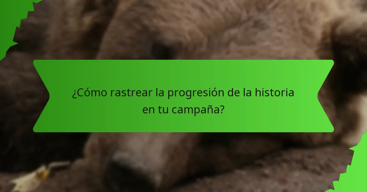 ¿Cómo rastrear la progresión de la historia en tu campaña?