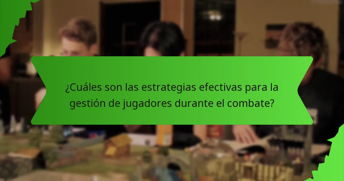 ¿Cuáles son las estrategias efectivas para la gestión de jugadores durante el combate?