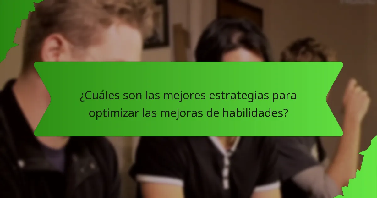 ¿Cuáles son las mejores estrategias para optimizar las mejoras de habilidades?