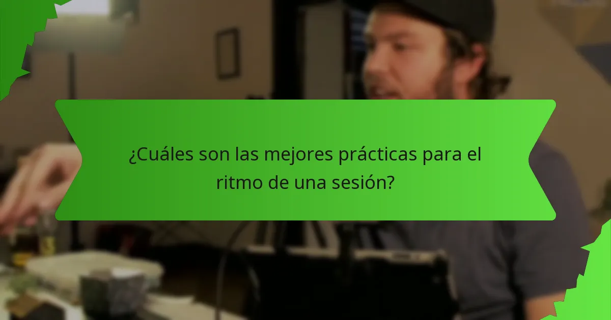 ¿Cuáles son las mejores prácticas para el ritmo de una sesión?