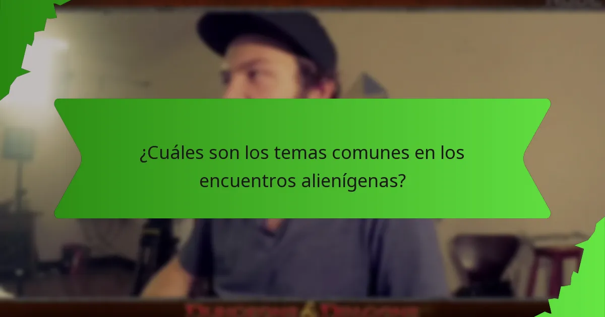 ¿Cuáles son los temas comunes en los encuentros alienígenas?
