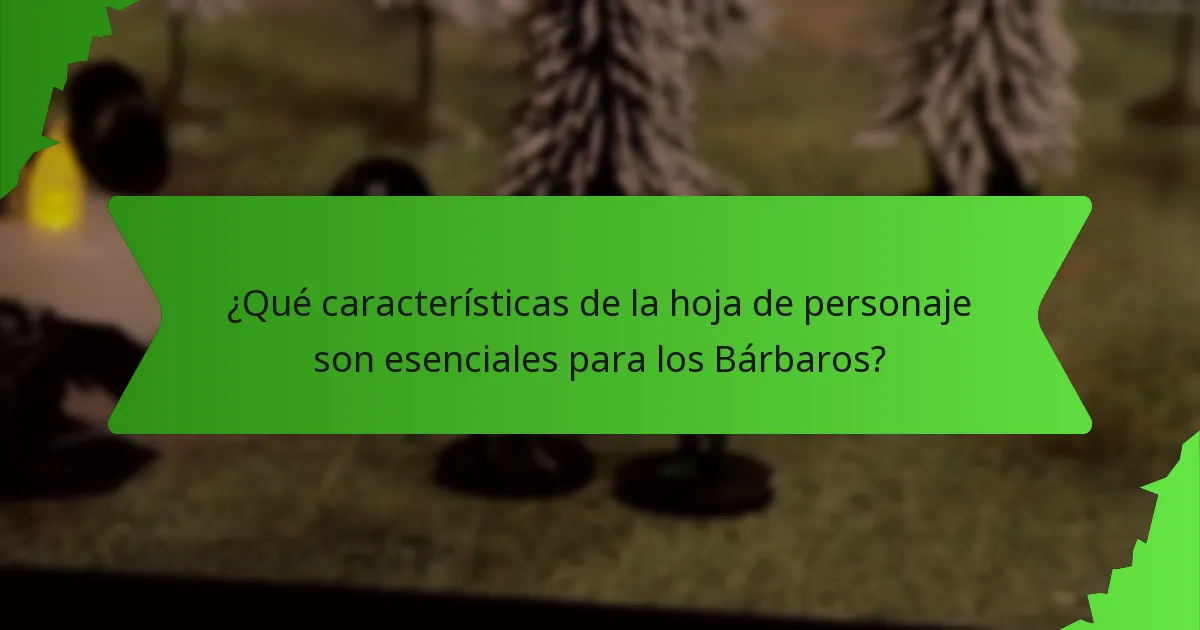 ¿Qué características de la hoja de personaje son esenciales para los Bárbaros?