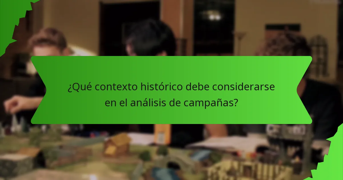 ¿Qué contexto histórico debe considerarse en el análisis de campañas?