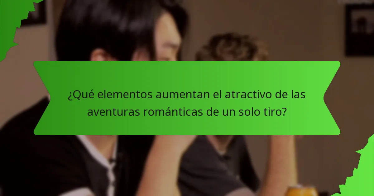 ¿Qué elementos aumentan el atractivo de las aventuras románticas de un solo tiro?