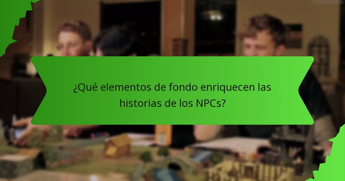 ¿Qué elementos de fondo enriquecen las historias de los NPCs?