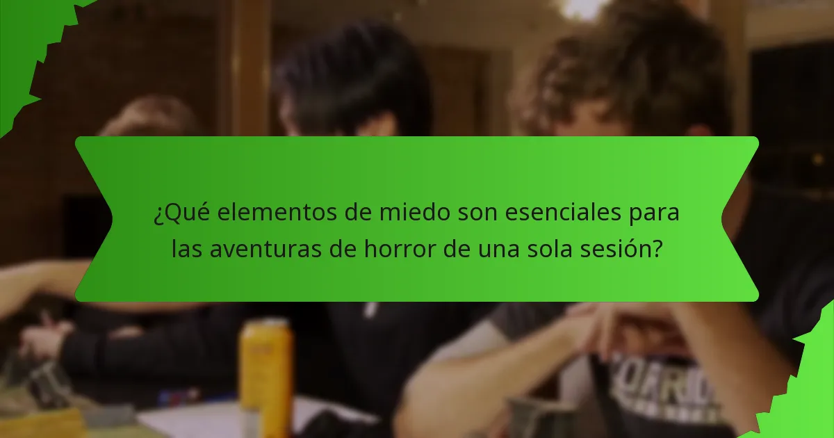 ¿Qué elementos de miedo son esenciales para las aventuras de horror de una sola sesión?