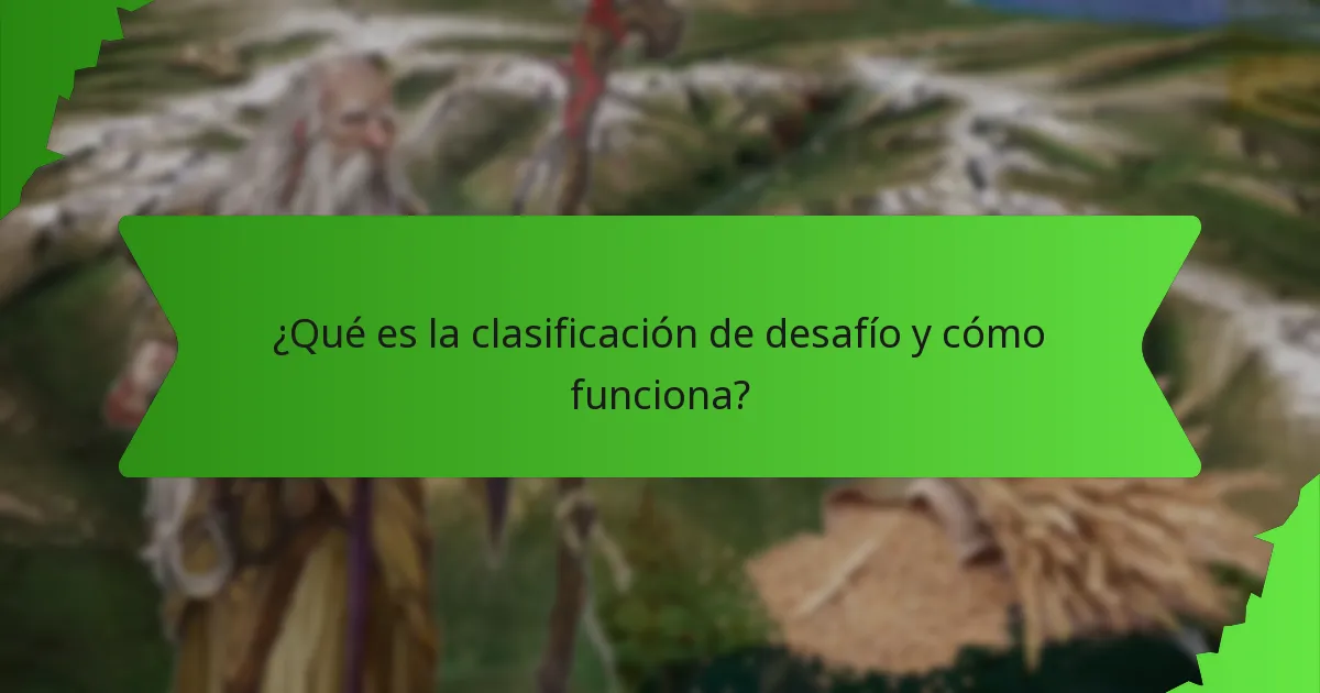 ¿Qué es la clasificación de desafío y cómo funciona?