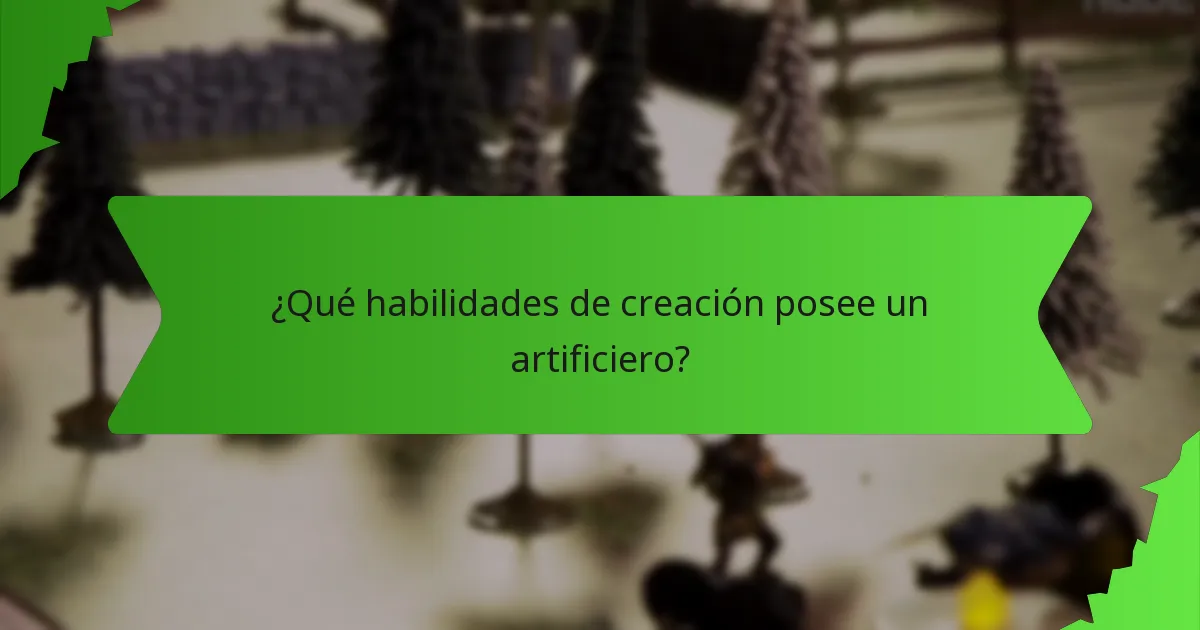 ¿Qué habilidades de creación posee un artificiero?