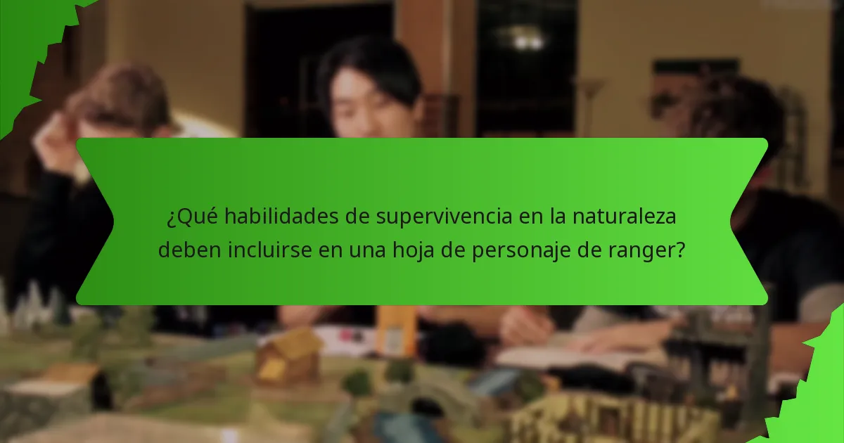 ¿Qué habilidades de supervivencia en la naturaleza deben incluirse en una hoja de personaje de ranger?