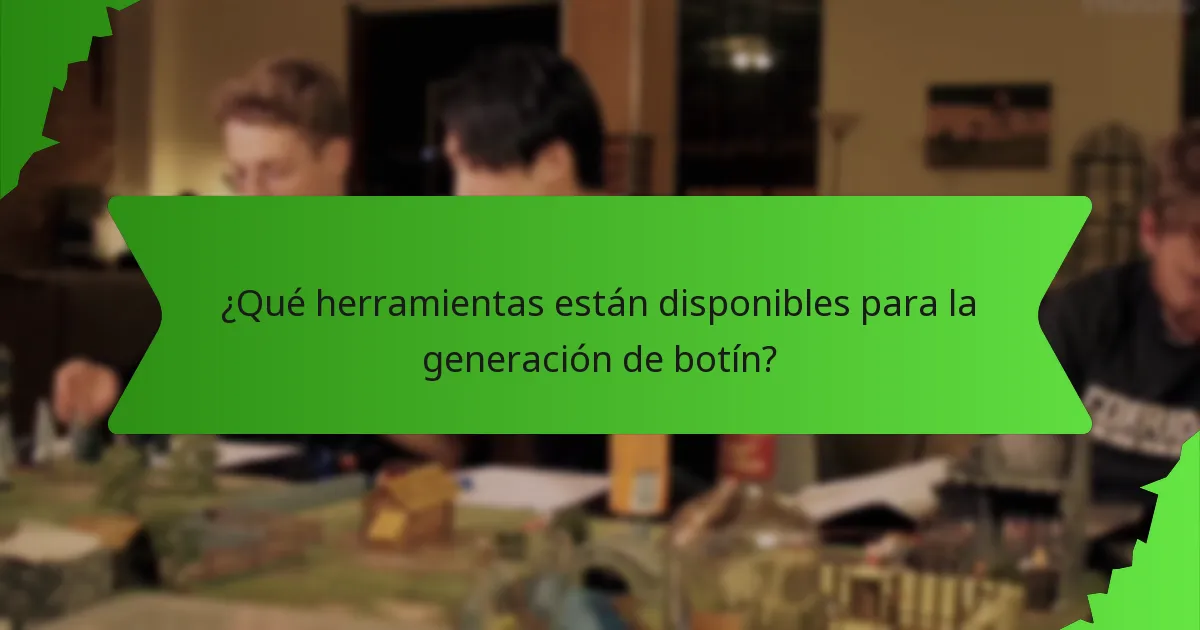 ¿Qué herramientas están disponibles para la generación de botín?