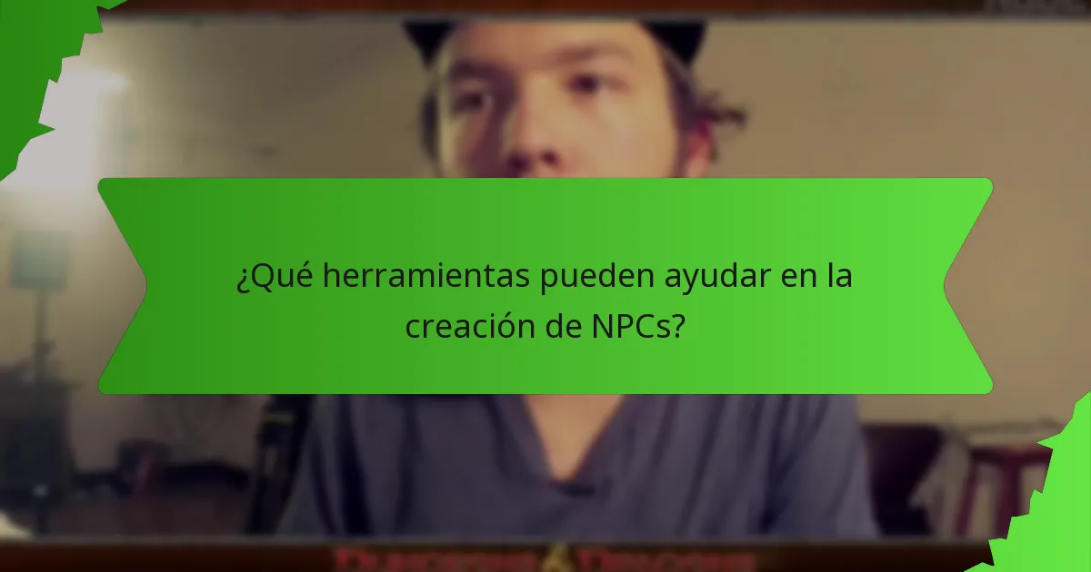 ¿Qué herramientas pueden ayudar en la creación de NPCs?