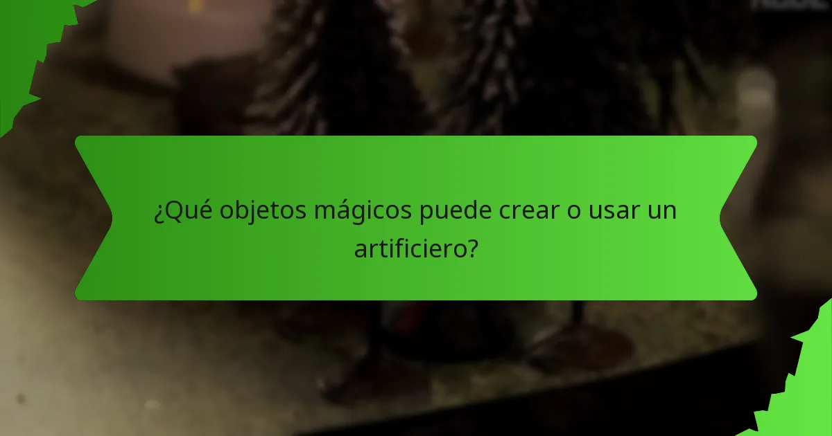 ¿Qué objetos mágicos puede crear o usar un artificiero?