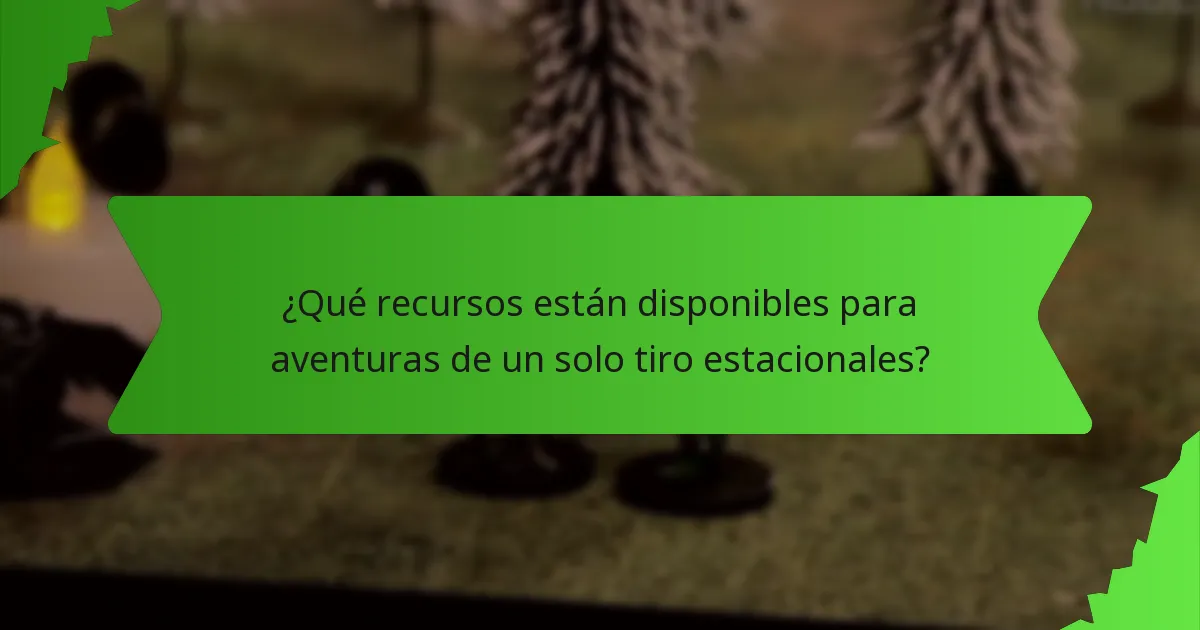 ¿Qué recursos están disponibles para aventuras de un solo tiro estacionales?