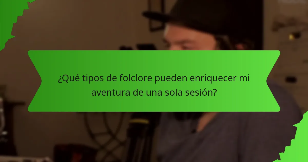 ¿Qué tipos de folclore pueden enriquecer mi aventura de una sola sesión?