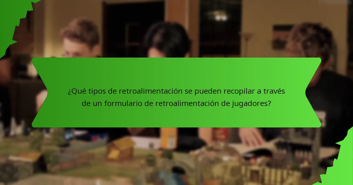 ¿Qué tipos de retroalimentación se pueden recopilar a través de un formulario de retroalimentación de jugadores?